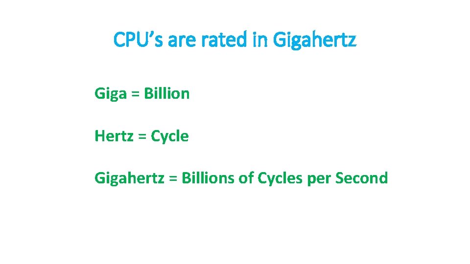 CPU’s are rated in Gigahertz Giga = Billion Hertz = Cycle Gigahertz = Billions