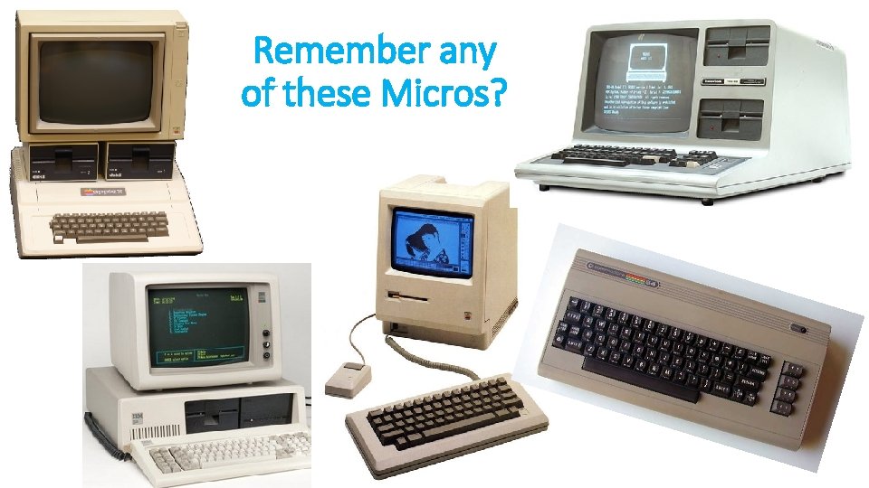 Remember any of these Micros? 
