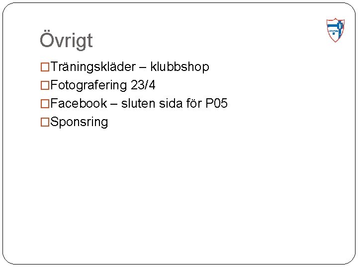 Övrigt �Träningskläder – klubbshop �Fotografering 23/4 �Facebook – sluten sida för P 05 �Sponsring