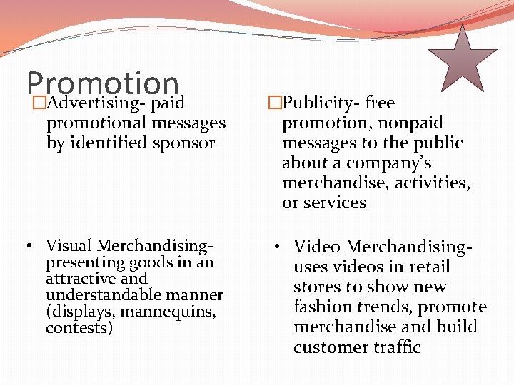 Promotion �Advertising- paid promotional messages by identified sponsor • Visual Merchandisingpresenting goods in an