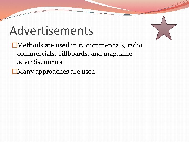 Advertisements �Methods are used in tv commercials, radio commercials, billboards, and magazine advertisements �Many