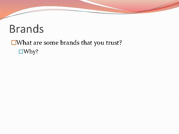 Brands �What are some brands that you trust? �Why? 