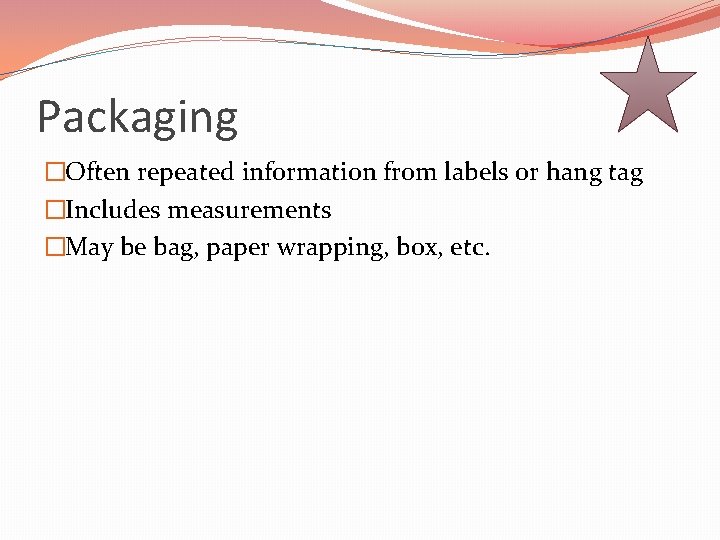 Packaging �Often repeated information from labels or hang tag �Includes measurements �May be bag,