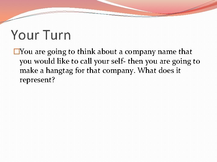 Your Turn �You are going to think about a company name that you would