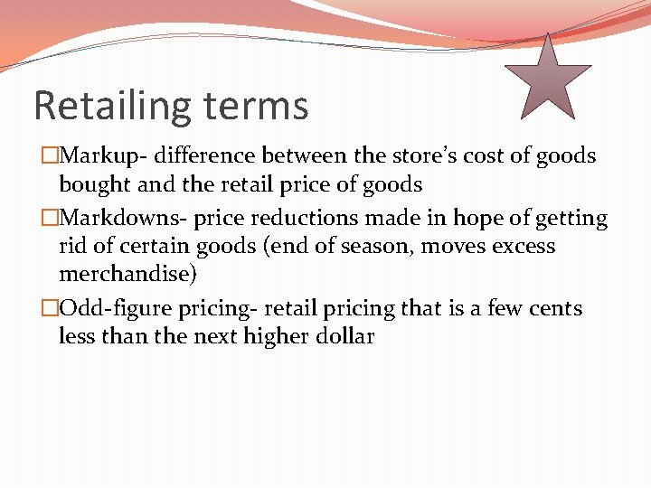 Retailing terms �Markup- difference between the store’s cost of goods bought and the retail