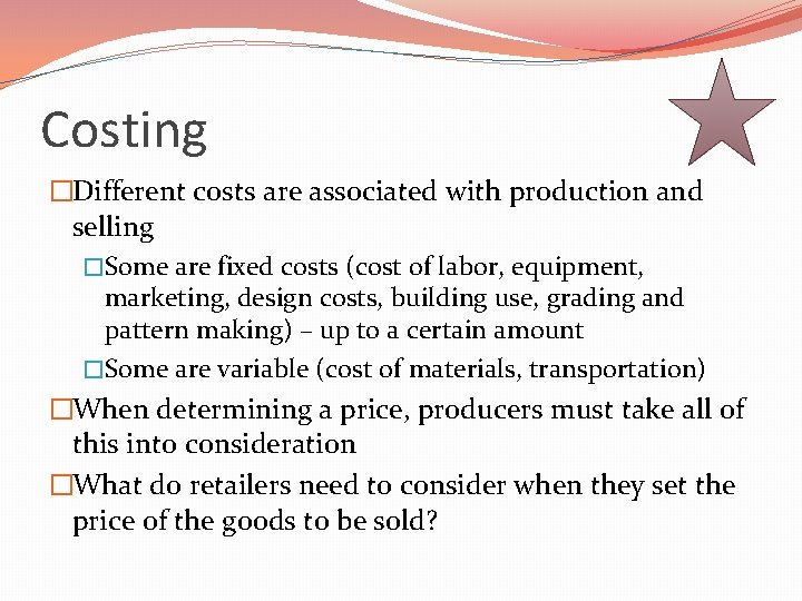 Costing �Different costs are associated with production and selling �Some are fixed costs (cost