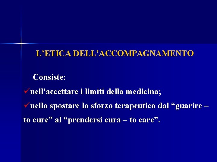 L’ETICA DELL’ACCOMPAGNAMENTO Consiste: ünell'accettare i limiti della medicina; ünello spostare lo sforzo terapeutico dal