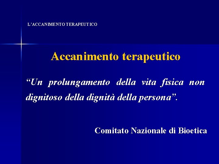 L’ACCANIMENTO TERAPEUTICO Accanimento terapeutico “Un prolungamento della vita fisica non dignitoso della dignità della