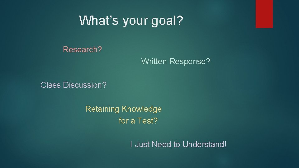 What’s your goal? Research? Written Response? Class Discussion? Retaining Knowledge for a Test? I