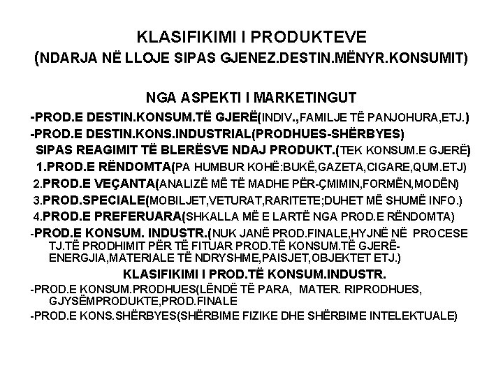KLASIFIKIMI I PRODUKTEVE (NDARJA NË LLOJE SIPAS GJENEZ. DESTIN. MËNYR. KONSUMIT) NGA ASPEKTI I KLASIFIKIMI I PRODUKTEVE (NDARJA NË LLOJE SIPAS GJENEZ. DESTIN. MËNYR. KONSUMIT) NGA ASPEKTI I