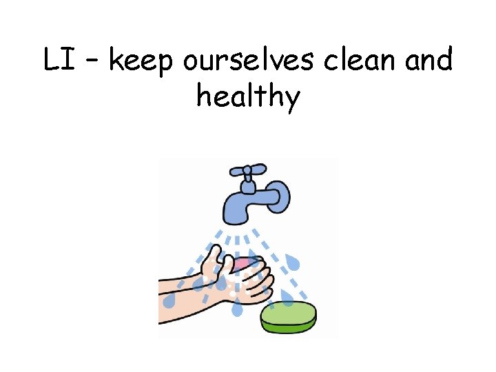 LI – keep ourselves clean and healthy 