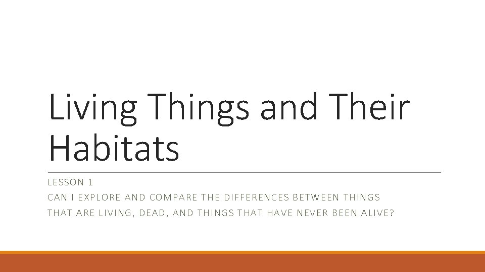 Living Things and Their Habitats LESSON 1 CAN I EXP LORE AND C OMP