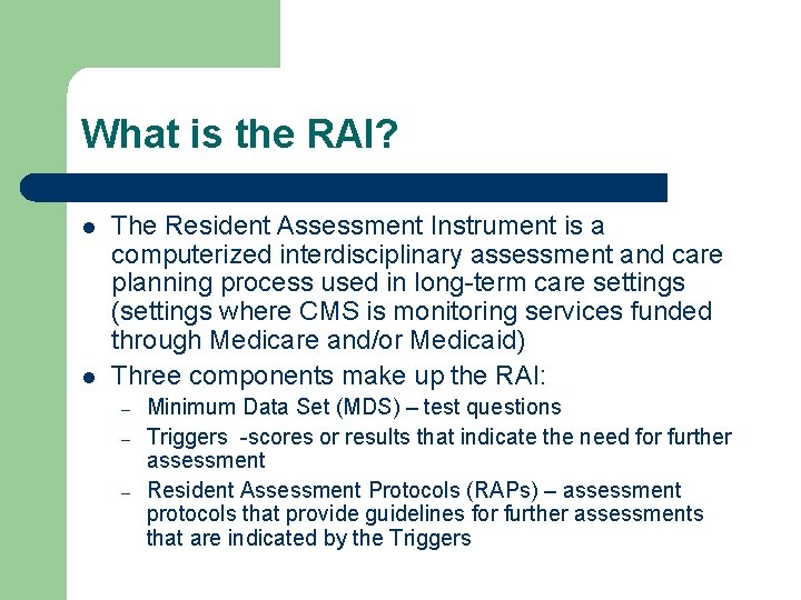 What is the RAI? l l The Resident Assessment Instrument is a computerized interdisciplinary