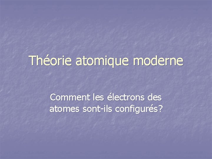 Théorie atomique moderne Comment les électrons des atomes sont-ils configurés? 