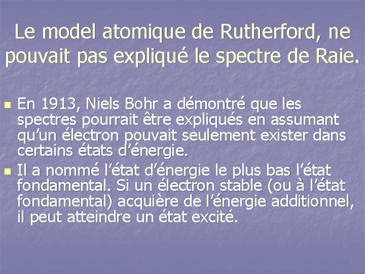 Le model atomique de Rutherford, ne pouvait pas expliqué le spectre de Raie. n