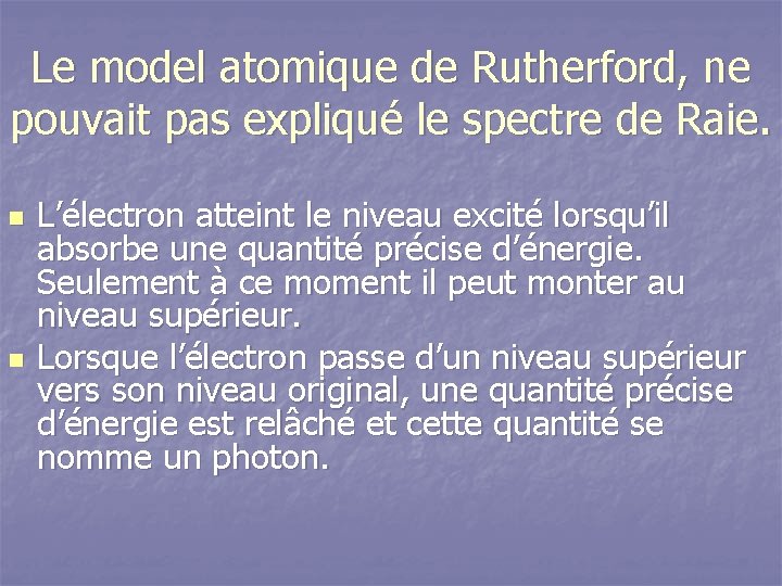 Le model atomique de Rutherford, ne pouvait pas expliqué le spectre de Raie. n