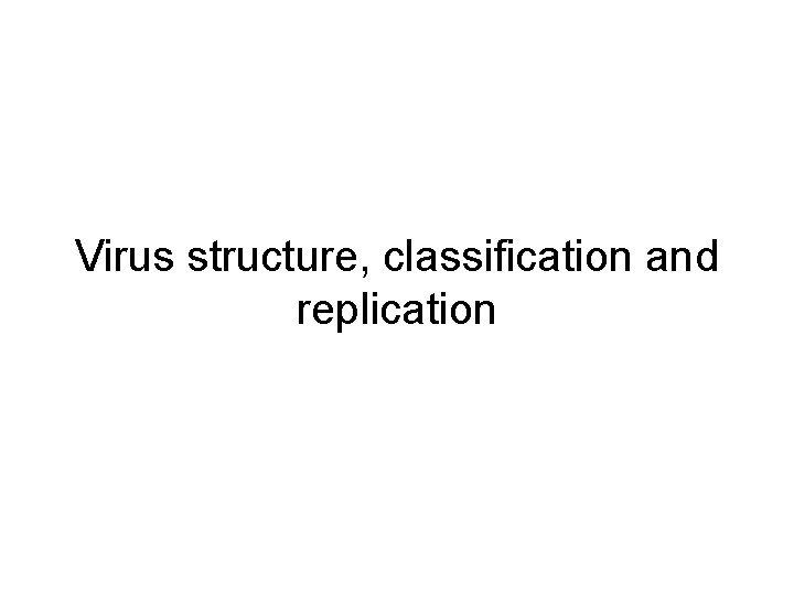 Virus structure, classification and replication 