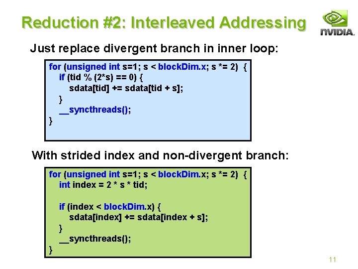 Reduction #2: Interleaved Addressing Just replace divergent branch in inner loop: for (unsigned int