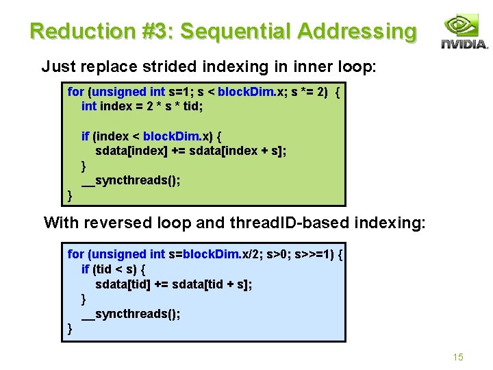 Reduction #3: Sequential Addressing Just replace strided indexing in inner loop: for (unsigned int