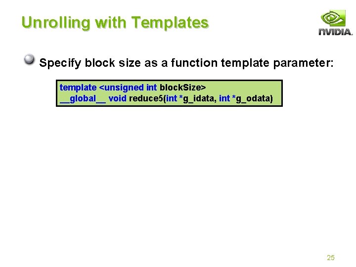 Unrolling with Templates Specify block size as a function template parameter: template <unsigned int