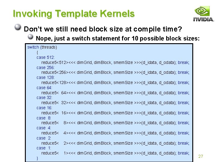 Invoking Template Kernels Don’t we still need block size at compile time? Nope, just