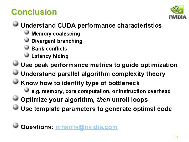 Conclusion Understand CUDA performance characteristics Memory coalescing Divergent branching Bank conflicts Latency hiding Use