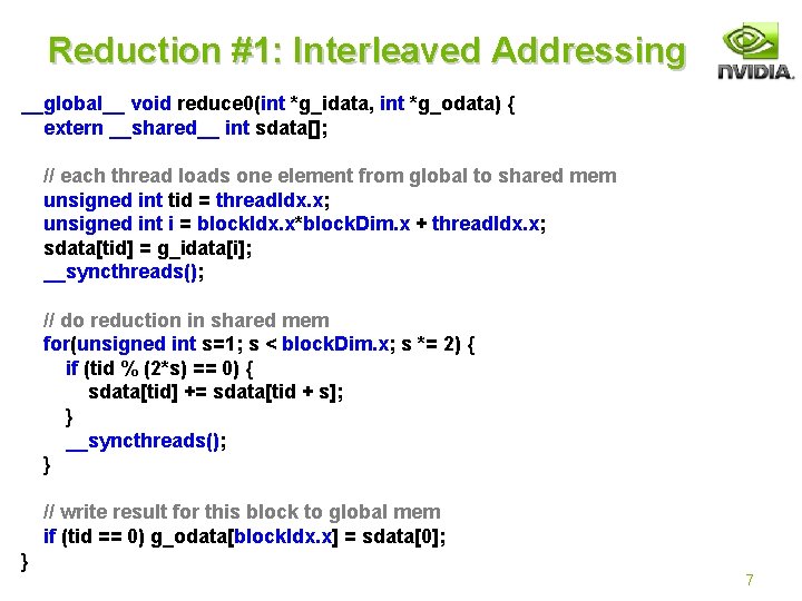 Reduction #1: Interleaved Addressing __global__ void reduce 0(int *g_idata, int *g_odata) { extern __shared__