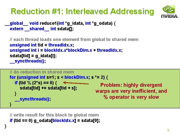 Reduction #1: Interleaved Addressing __global__ void reduce 1(int *g_idata, int *g_odata) { extern __shared__