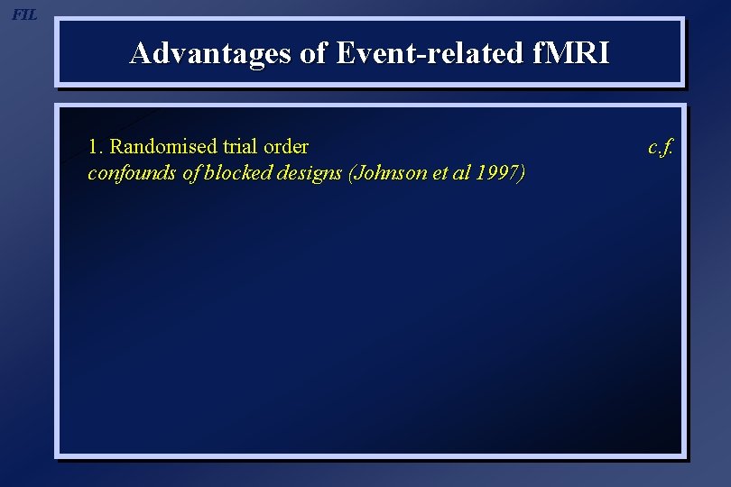FIL Advantages of Event-related f. MRI 1. Randomised trial order confounds of blocked designs