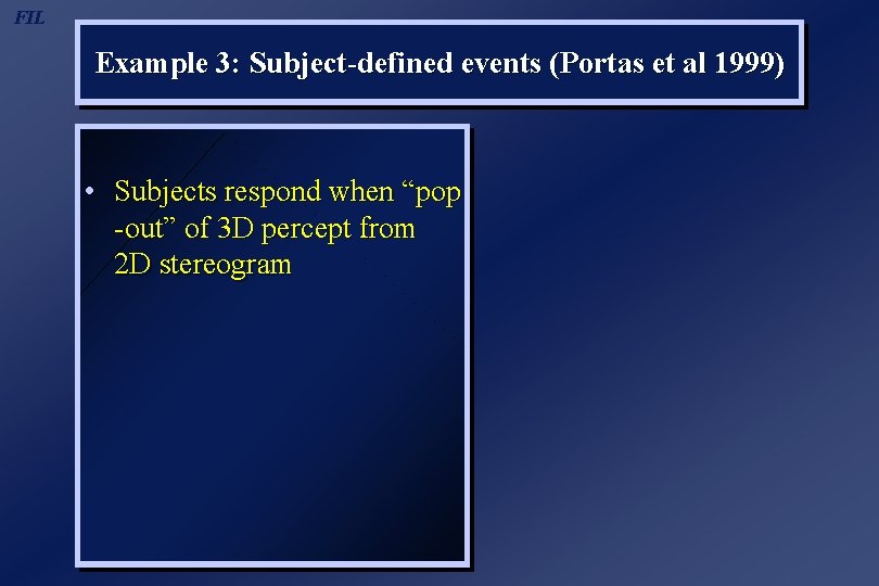 FIL Example 3: Subject-defined events (Portas et al 1999) • Subjects respond when “pop