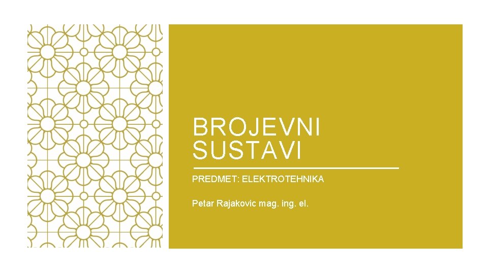 BROJEVNI SUSTAVI PREDMET: ELEKTROTEHNIKA Petar Rajakovic mag. ing. el. 