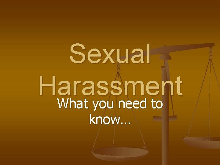 Sexual Harassment What you need to know… 