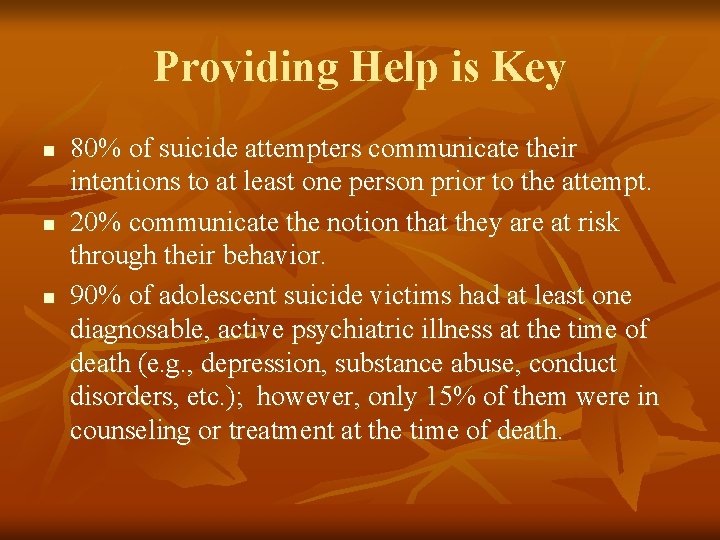 Providing Help is Key n n n 80% of suicide attempters communicate their intentions