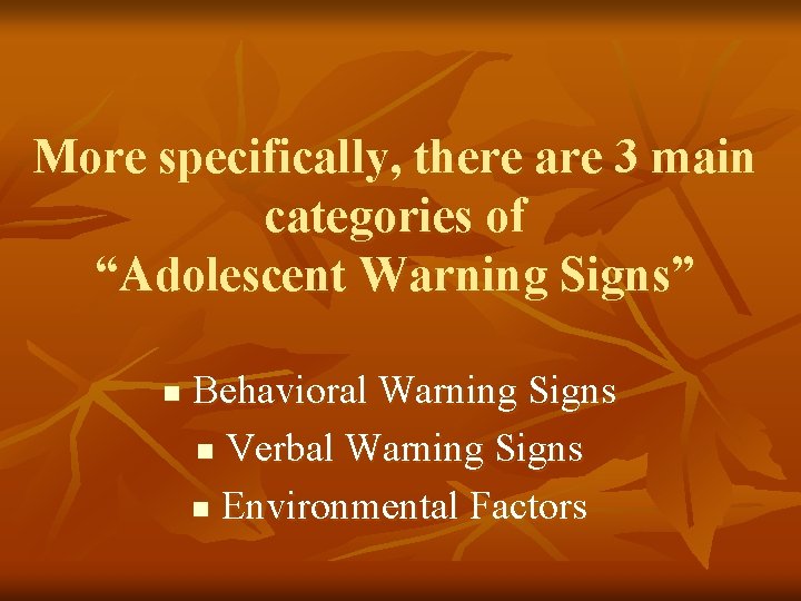 More specifically, there are 3 main categories of “Adolescent Warning Signs” n Behavioral Warning