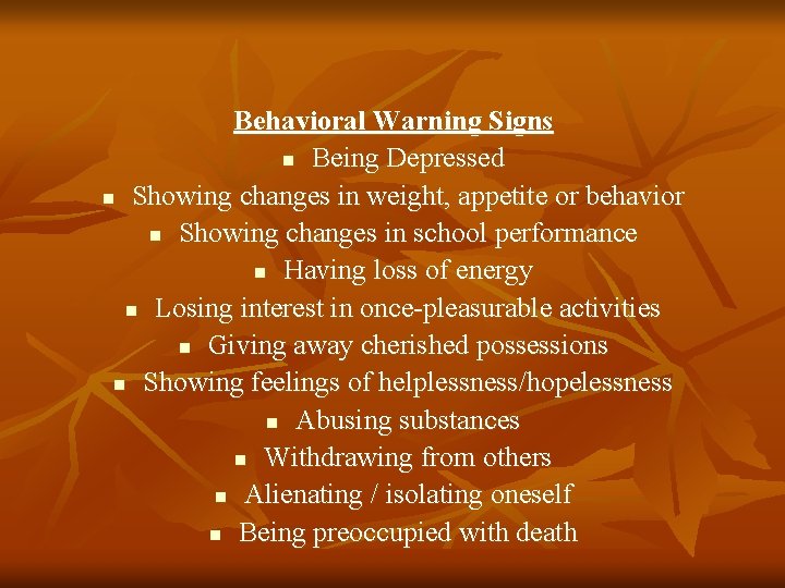 Behavioral Warning Signs n Being Depressed n Showing changes in weight, appetite or behavior