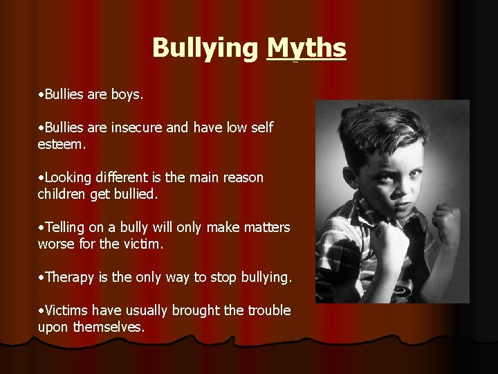 Bullying Myths • Bullies are boys. • Bullies are insecure and have low self