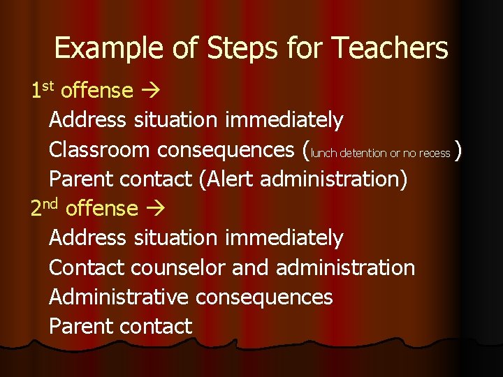 Example of Steps for Teachers 1 st offense Address situation immediately Classroom consequences (lunch