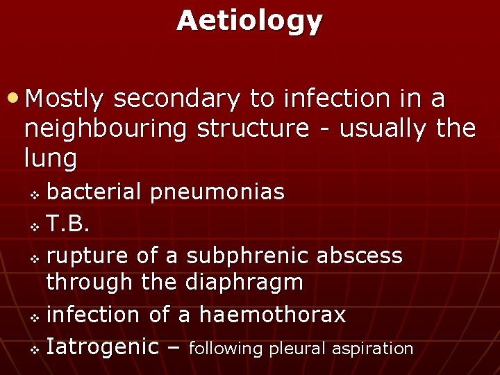 Aetiology • Mostly secondary to infection in a neighbouring structure - usually the lung