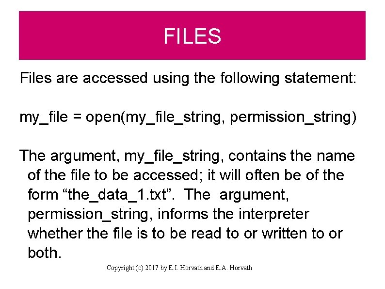 FILES Files are accessed using the following statement: my_file = open(my_file_string, permission_string) The argument,