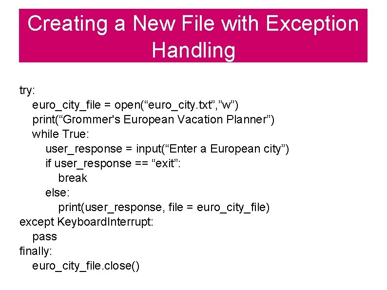 Creating a New File with Exception Handling try: euro_city_file = open(“euro_city. txt”, ”w”) print(“Grommer's