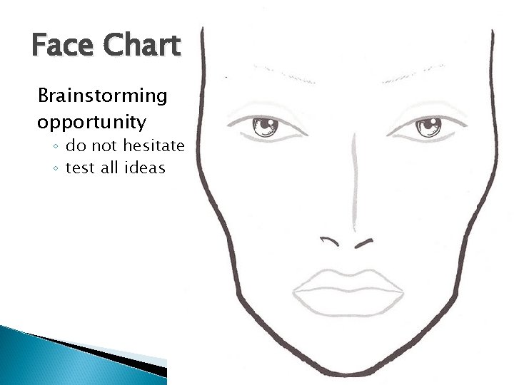 Face Chart Brainstorming opportunity ◦ do not hesitate ◦ test all ideas 