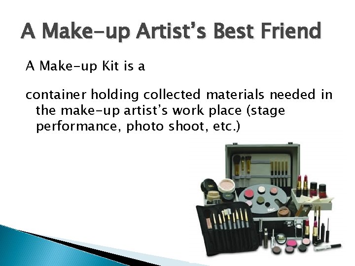 A Make-up Artist’s Best Friend A Make-up Kit is a container holding collected materials