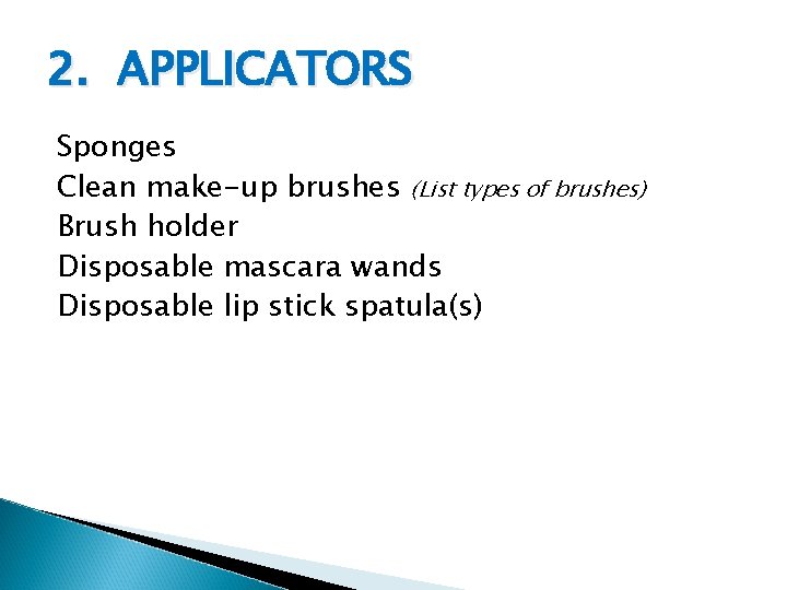 2. APPLICATORS Sponges Clean make-up brushes (List types of brushes) Brush holder Disposable mascara