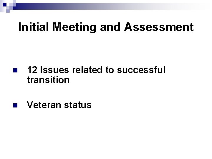Initial Meeting and Assessment n 12 Issues related to successful transition n Veteran status