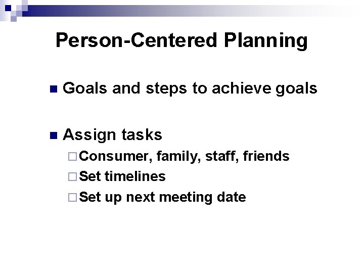 Person-Centered Planning n Goals and steps to achieve goals n Assign tasks ¨ Consumer,