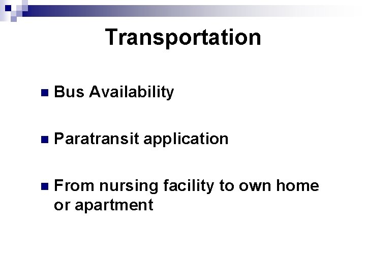 Transportation n Bus Availability n Paratransit application n From nursing facility to own home