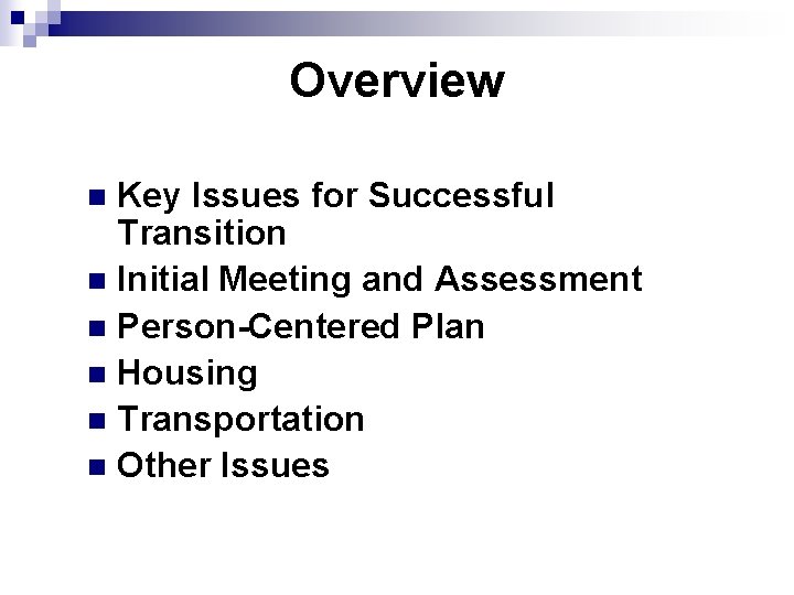 Overview Key Issues for Successful Transition n Initial Meeting and Assessment n Person-Centered Plan