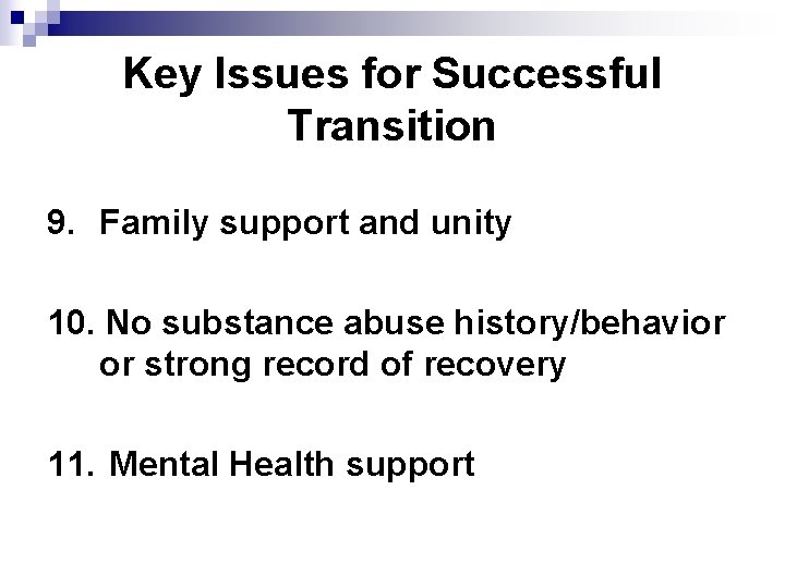 Key Issues for Successful Transition 9. Family support and unity 10. No substance abuse