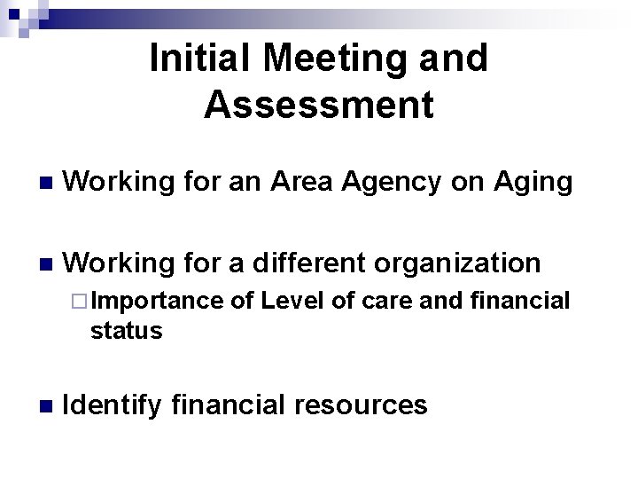 Initial Meeting and Assessment n Working for an Area Agency on Aging n Working
