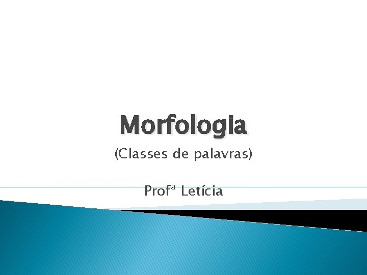 Morfologia (Classes de palavras) Profª Letícia 